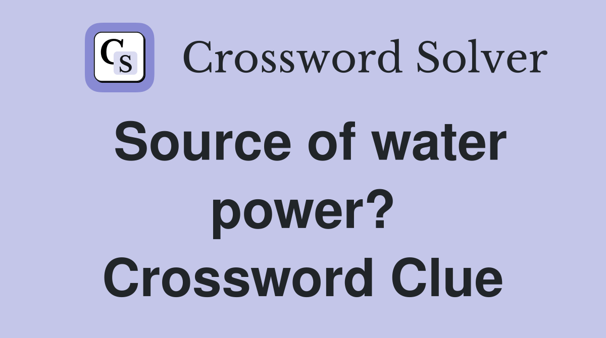 Source of water power? Crossword Clue Answers Crossword Solver